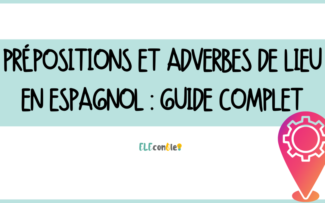 Prépositions et adverbes de lieu en espagnol : Guide complet
