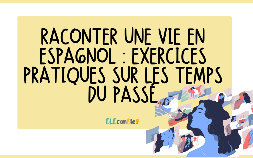 Raconter une vie en espagnol : exercices pratiques sur les temps du passé